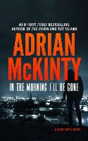 In the Morning I'll Be Gone de Adrian McKinty