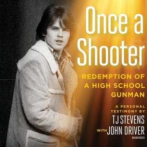 Once a Shooter: Redemption of a High School Gunman; A Personal Testimony de T. J. Stevens