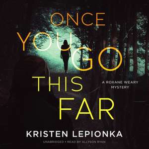 Once You Go This Far Lib/E: A Roxane Weary Mystery de Kristen Lepionka