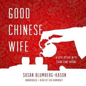 Good Chinese Wife Lib/E: A Love Affair with China Gone Wrong de Susan Blumberg-Kason