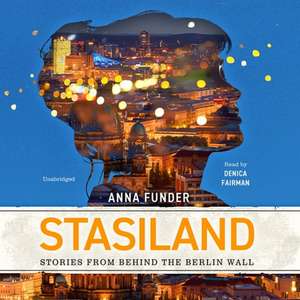 Stasiland Lib/E: Stories from Behind the Berlin Wall de Anna Funder