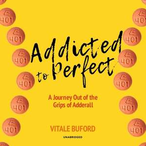 Addicted to Perfect: A Journey Out of the Grips of Adderall de Vitale Buford