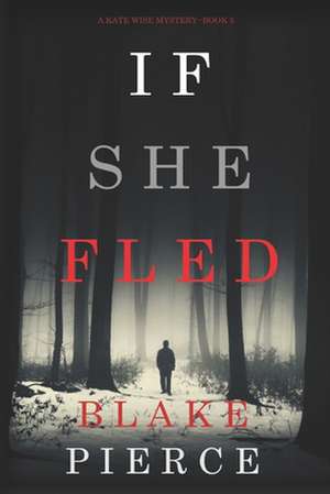 If She Fled (A Kate Wise Mystery-Book 5) de Blake Pierce