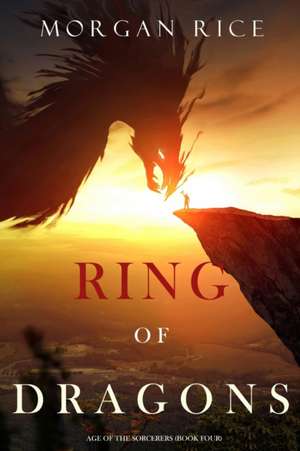 Ring of Dragons (Age of the Sorcerers-Book Four) de Morgan Rice