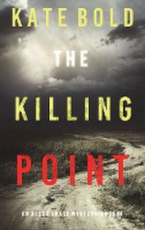 The Killing Point (An Alexa Chase Suspense Thriller-Book 4) de Kate Bold