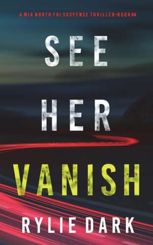 See Her Vanish (A Mia North FBI Suspense Thriller-Book Four) de Rylie Dark