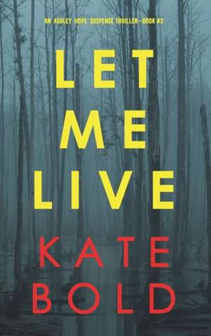 Let Me Live (An Ashley Hope Suspense Thriller-Book 3) de Kate Bold