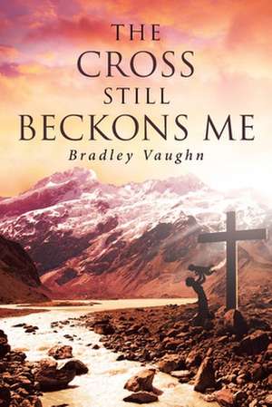 The Cross Still Beckons Me de Bradley Vaughn