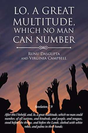 Lo, A Great Multitude, Which No Man Can Number de Runu Dasgupta