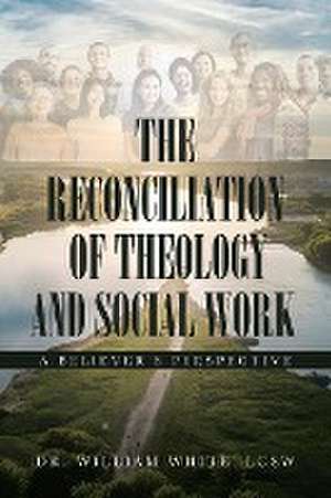 The Reconciliation of Theology and Social Work de William White Lcsw