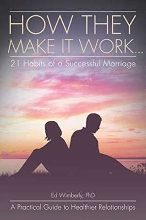 How They Make It Work... 21 Habits of a Successful Marriage de Ed Wimberly