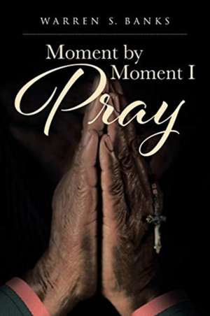 Moment by Moment I Pray de Warren S. Banks