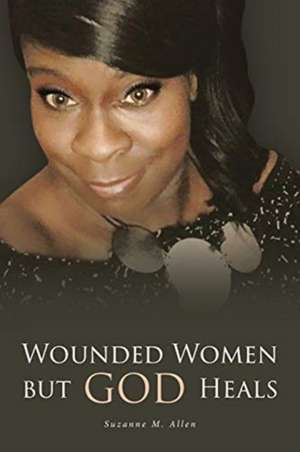 Wounded Women but GOD Heals de Suzanne M. Allen