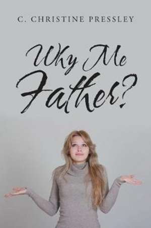 Why Me Father? de C. Christine Pressley