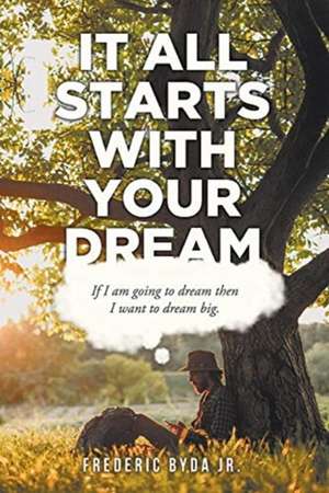 It All Starts with Your Dream de Frederic Byda Jr.