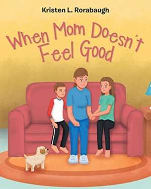 When Mom Doesn't Feel Good de Kristen L. Rorabaugh