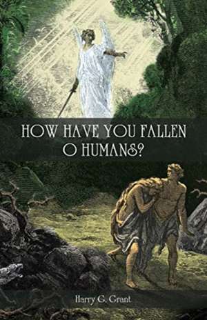 How Have You Fallen, O Humans? de Harry G. Grant