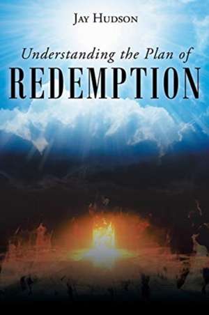 Understanding the Plan of REDEMPTION de Jay Hudson