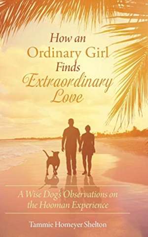 How an Ordinary Girl Finds Extraordinary Love de Tammie Homeyer Shelton