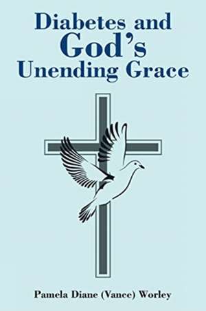 Diabetes and God's Unending Grace de Pamela Diane (Vance) Worley