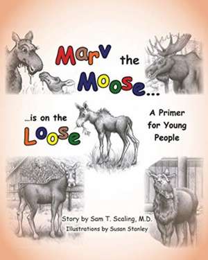 Marv the Moose is on the Loose de Sam T. Scaling M. D.