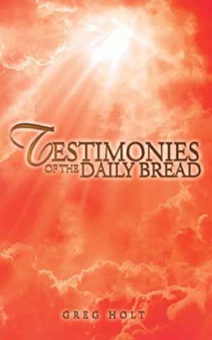 Testimonies of the Daily Bread de Greg Holt