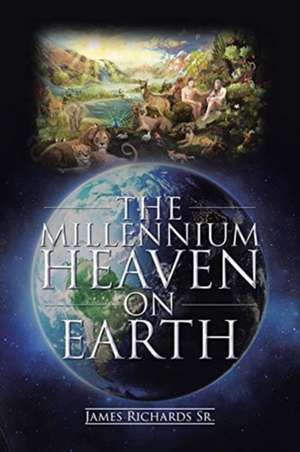 The Millennium Heaven on Earth de James Richards Sr.