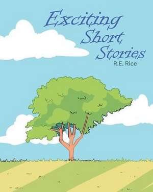 Exciting Short Stories de R. E. Rice