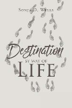 Destination by Way of Life de Sonja D. Wells