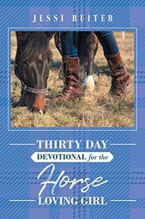 Thirty Day Devotional for the Horse Loving Girl de Jessi Ruiter