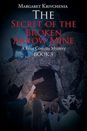 The Secret of the Broken Arrow Mine de Margaret Krivchenia