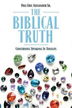 The Biblical Truth de Paul Eric Alexander Sr.