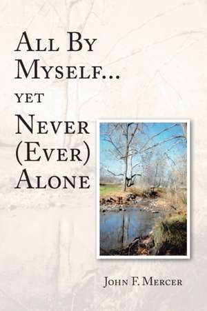 All By Myself...yet Never (Ever) Alone de John F. Mercer