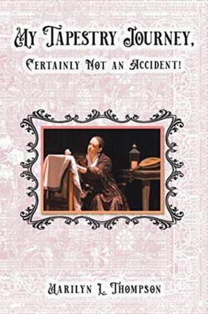 My Tapestry Journey, Certainly Not an Accident! de Marilyn L. Thompson