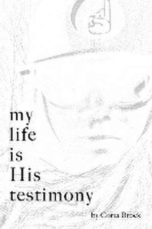 My Life Is His Testimony de Coria Brock