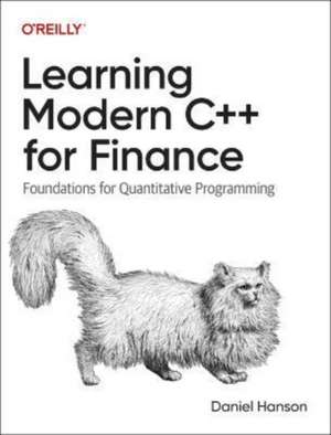 Learning Modern C++ for Finance: Foundations for Quantitative Programming de Daniel Hanson