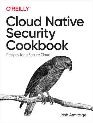 Cloud Native Security Cookbook de Josh Armitage