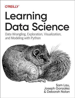 Learning Data Science: Data Wrangling, Exploration, Visualization, and Modeling with Python de Sam Lau