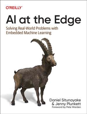 AI at the Edge: Solving Real-World Problems with Embedded Machine Learning de Daniel Situnayake