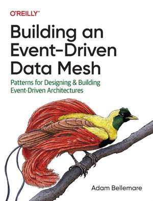 Building an Event–Driven Data Mesh: Patterns for Designing & Building Event-Driven Architectures de Adam Bellemare