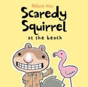 Scaredy Squirrel at the Beach de Mélanie Watt