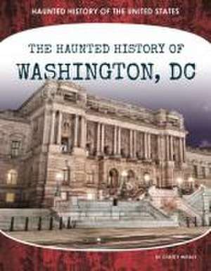 Haunted History of Washington, DC de Christy Mihaly