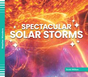 Spectacular Solar Storms de Scott Wilken