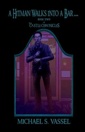 A Hitman Walks Into a Bar ...: Book Two of The Castle Chronicles de Michael S. Vassel