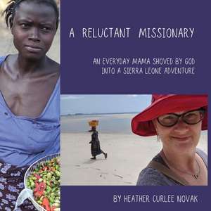 A Reluctant Missionary: An Everyday Mama Shoved by God into a Sierra Leone Adventure de Heather Curlee Novak