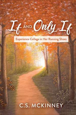 If and Only If: Experience College in Her Running Shoes de C.S. McKinney