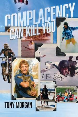 Complacency Can Kill You: A True Story de Tony Morgan