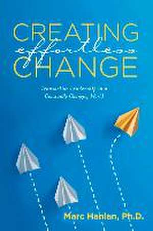 Creating Effortless Change: Transactive Leadership in a Constantly Changing World de Marc Hanlan, Ph.D.