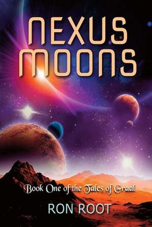 Nexus Moons: Book One of the Tales of Graalvolume 1 de Ron Root