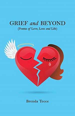 Grief and Beyond: (Poems of Love, Loss and Life) de Brenda Tecce